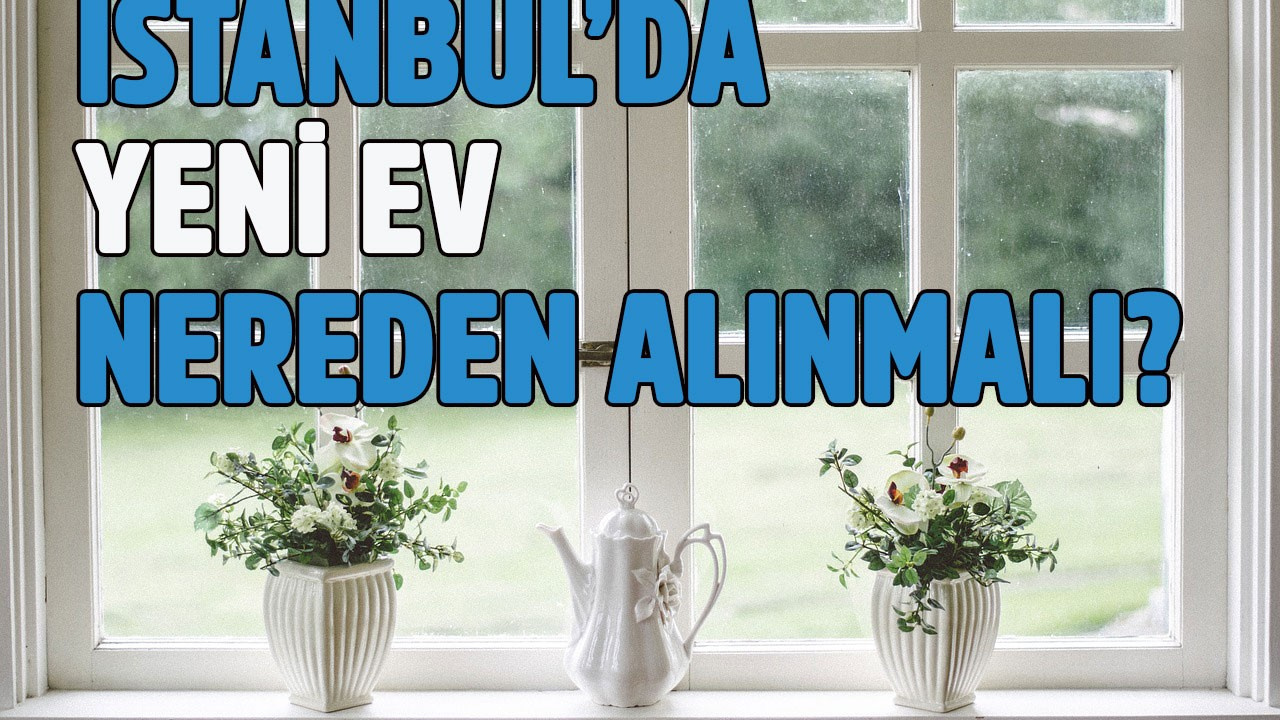 İstanbul�da yeni ev nereden alınmalı?