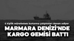 Marmara Denizi'nde korku dolu anlar! Kargo gemisi battı! 6 mürettebat için kurtarma çalışması başlatıldı