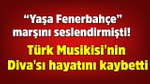 Yaşa Fenerbahçe marşını seslendirmişti! Türk Musikisi'nin Diva'sı hayatını kaybetti
