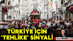 Türkiye için ‘tehlike’ sinyali