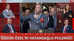 Özgür Özel'in vatandaşla polemiği tv100'de açıklığa kavuştu