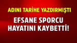Adını tarihe yazdırmıştı! Efsane sporcu hayatını kaybetti! Sevenleri kahroldu