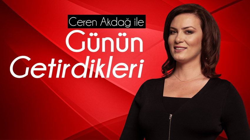 Ceren Akdağ ile Günün Getirdikleri