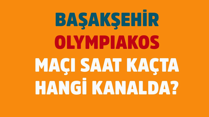 Başakşehir - Olympiakos maçı saat kaçta hangi kanalda?