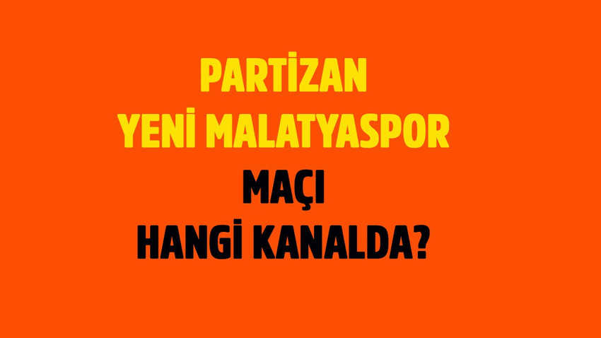 Partizan - Yeni Malatyaspor maçı saat kaçta hangi kanalda?
