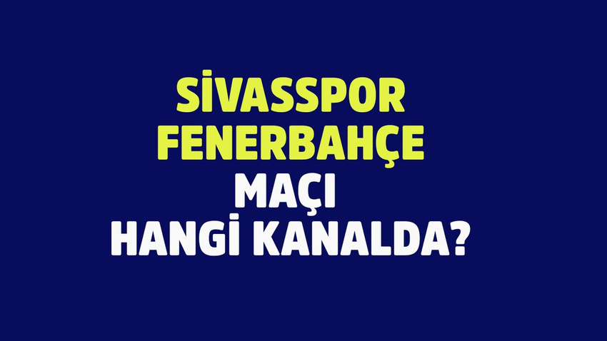 Sivasspor – Fenerbahçe maçı hangi kanalda?