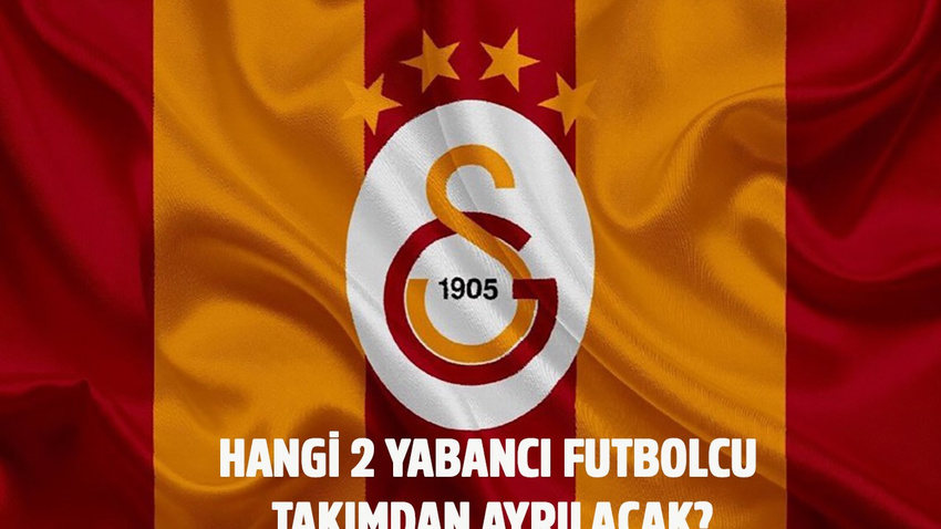 Galatasaray iki yabancı futbolcuyu göndermek zorunda