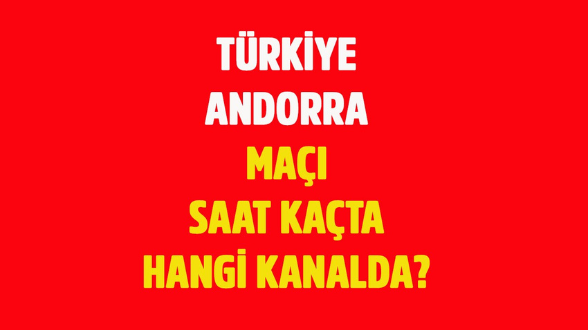 Türkiye - Andorra maçı saat kaçta hangi kanalda?