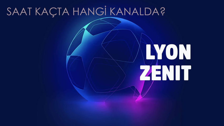 Lyon - Zenit maçı saat kaçta hangi kanalda?