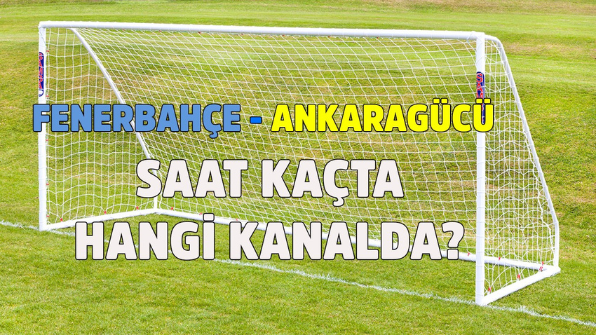Fenerbahçe - Ankaragücü maçı saat kaçta hangi kanalda?