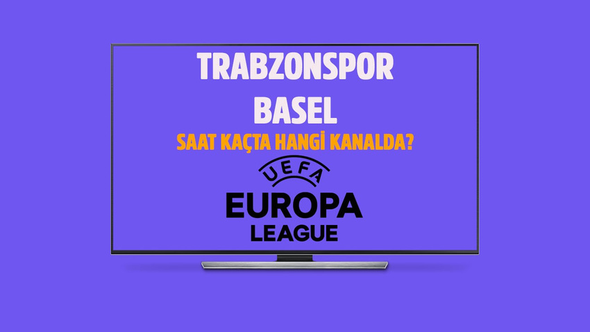 Trabzonspor - Basel maçı saat kaçta hangi kanalda?