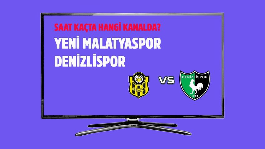 Yeni Malatyaspor - Denizlispor maçı saat kaçta hangi kanalda?