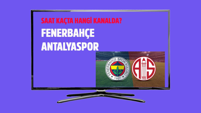 Fenerbahçe - Antalyaspor maçı saat kaçta hangi kanalda?