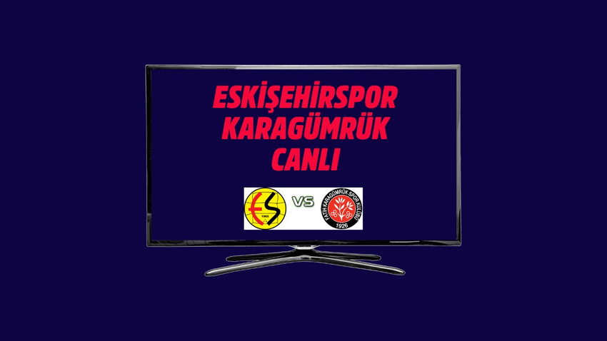 CANLI Eskişehirspor-Karagümrük