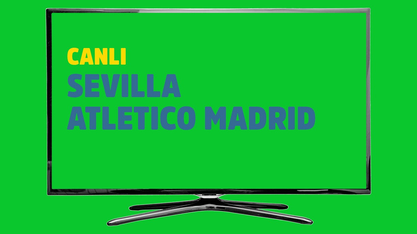 CANLI Sevilla - Atletico Madrid
