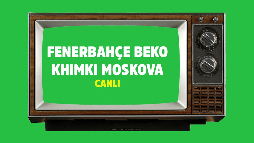 Fenerbahçe Beko- Khimki Moskova CANLI