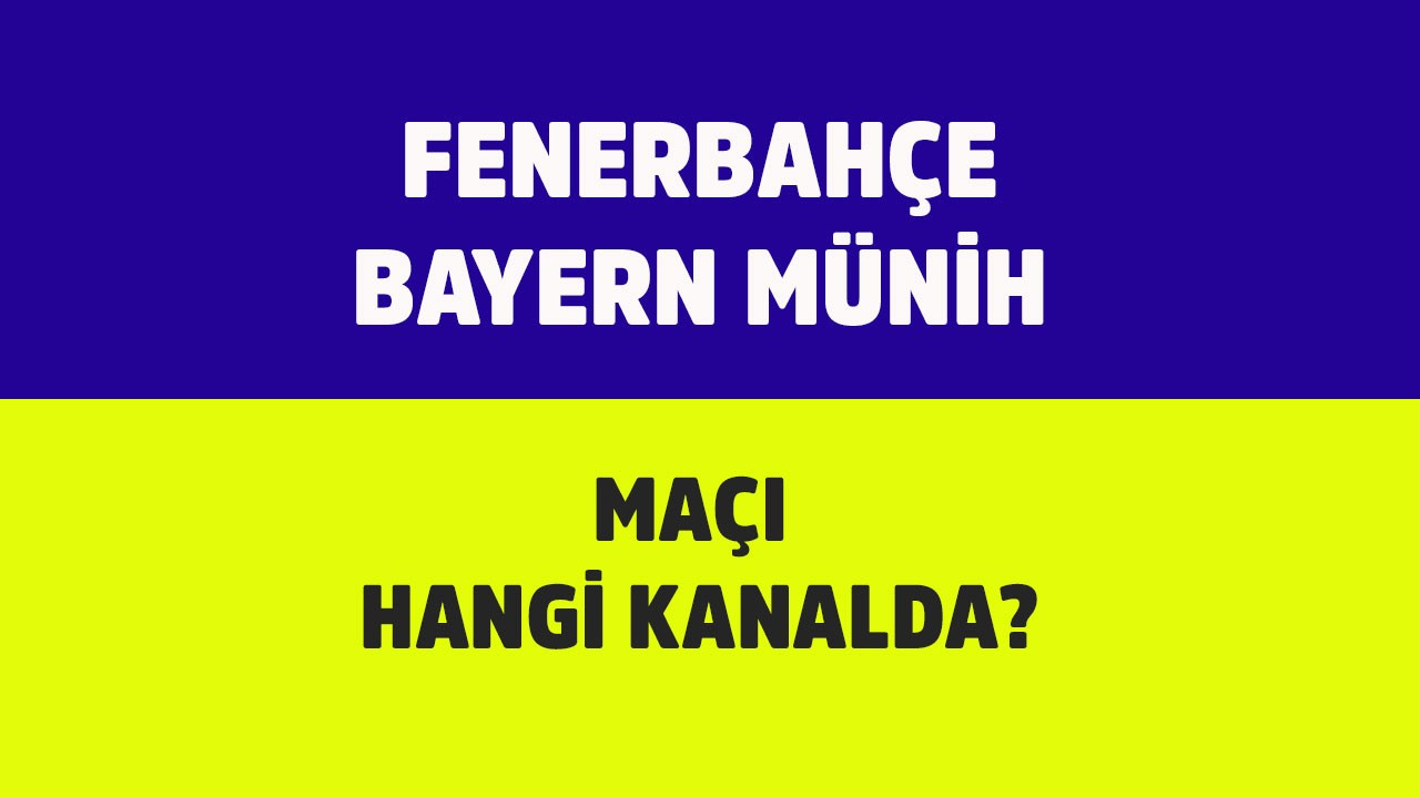 Bayern Münih - Fenerbahçe maçı hangi kanalda?