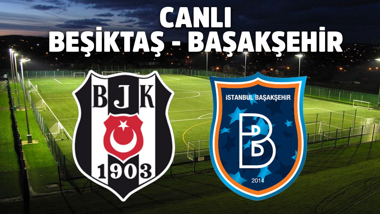 Beşiktaş İstanbul Başakşehir maçı ne zaman, saat kaçta, hangi ...