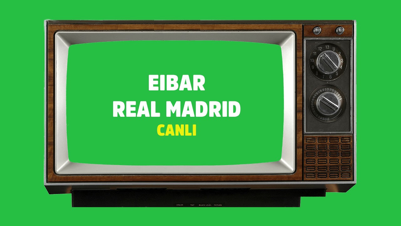 CANLI Eibar Real Madrid