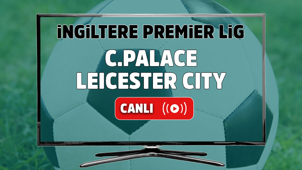 Crystal Palace – Leicester City Maçı Canlı