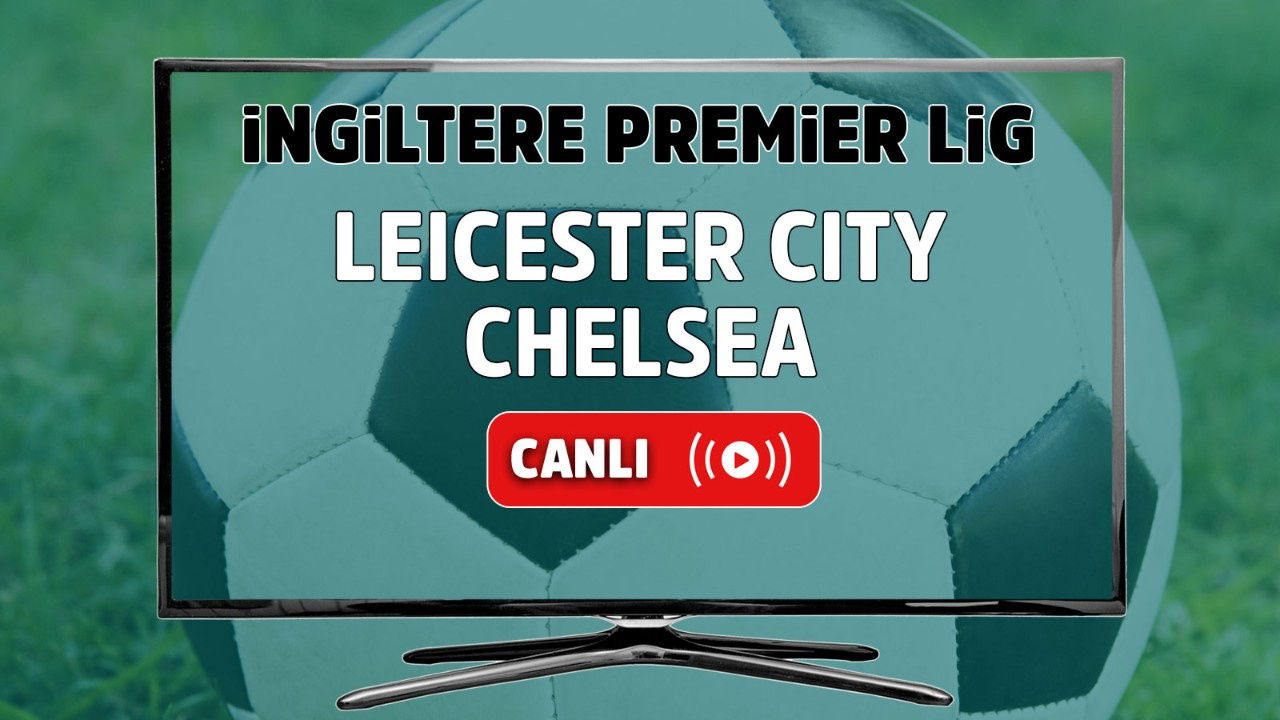 Leicester City – Chelsea Maçı Canlı