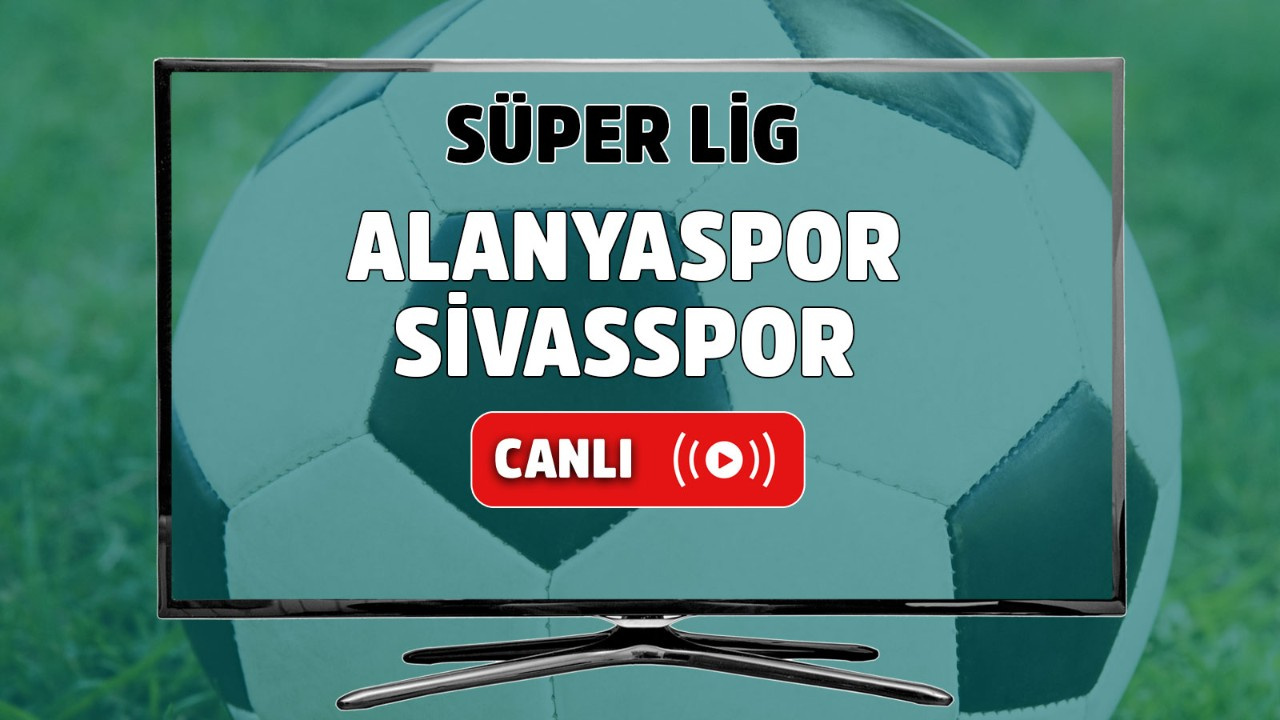 Alanyaspor – Sivasspor Canlı