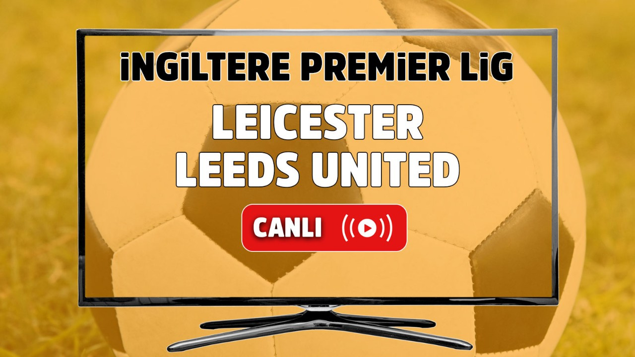 Leicester City – Leeds United Maçı Canlı