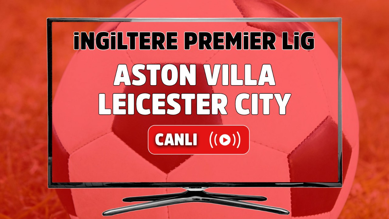 Aston Villa – Leicester City Maçı Canlı
