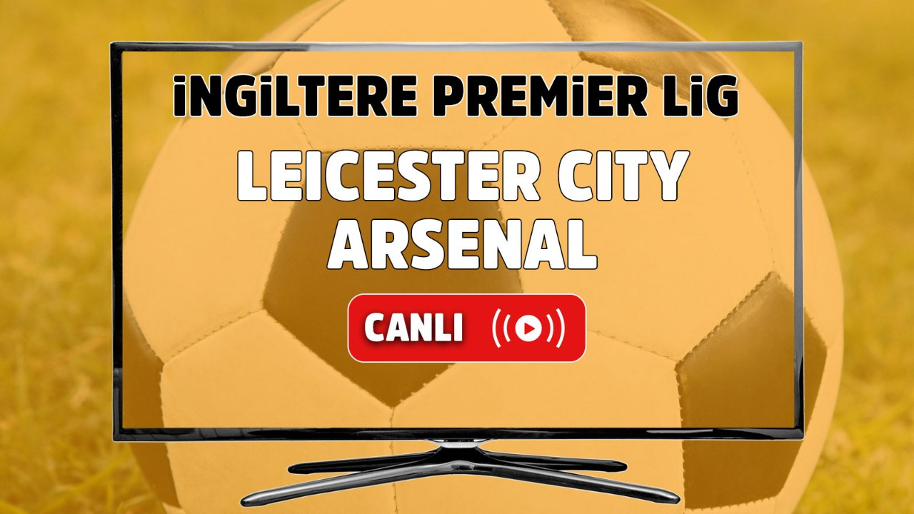 Leicester City – Arsenal Canlı