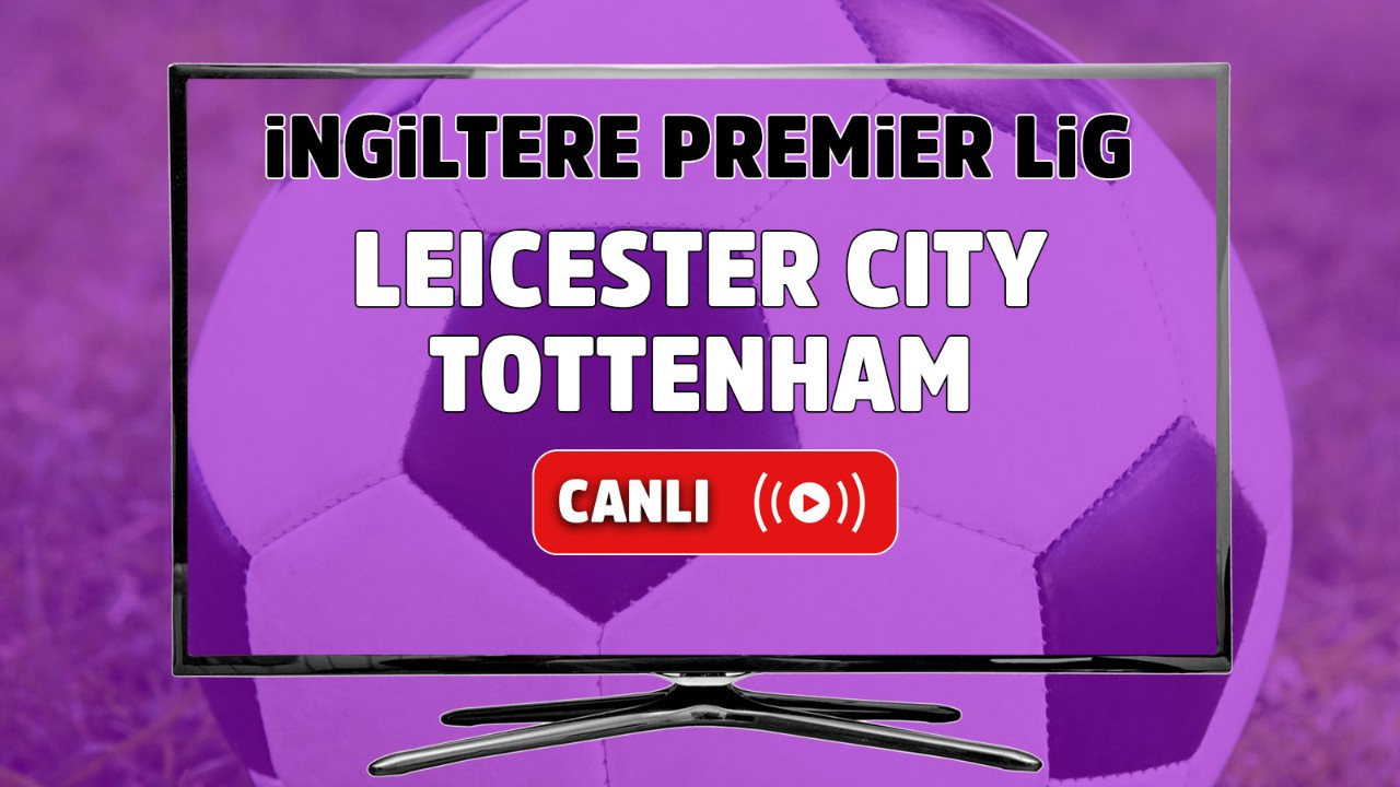 Leicester City – Tottenham Canlı