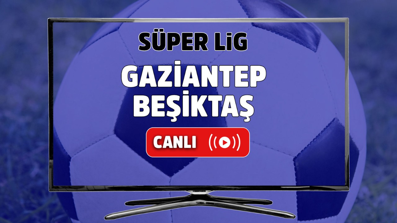 Gaziantep – Beşiktaş Canlı