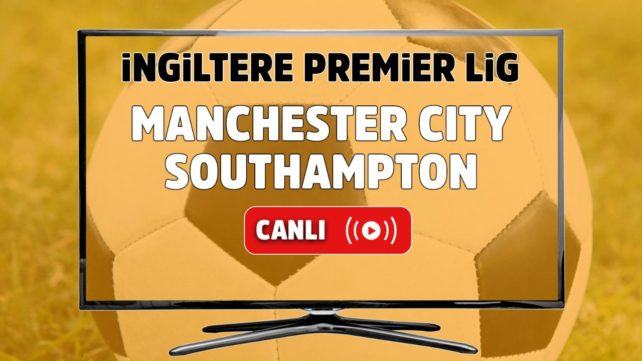 Manchester City Southampton saat kaçta ve hangi kanalda ...