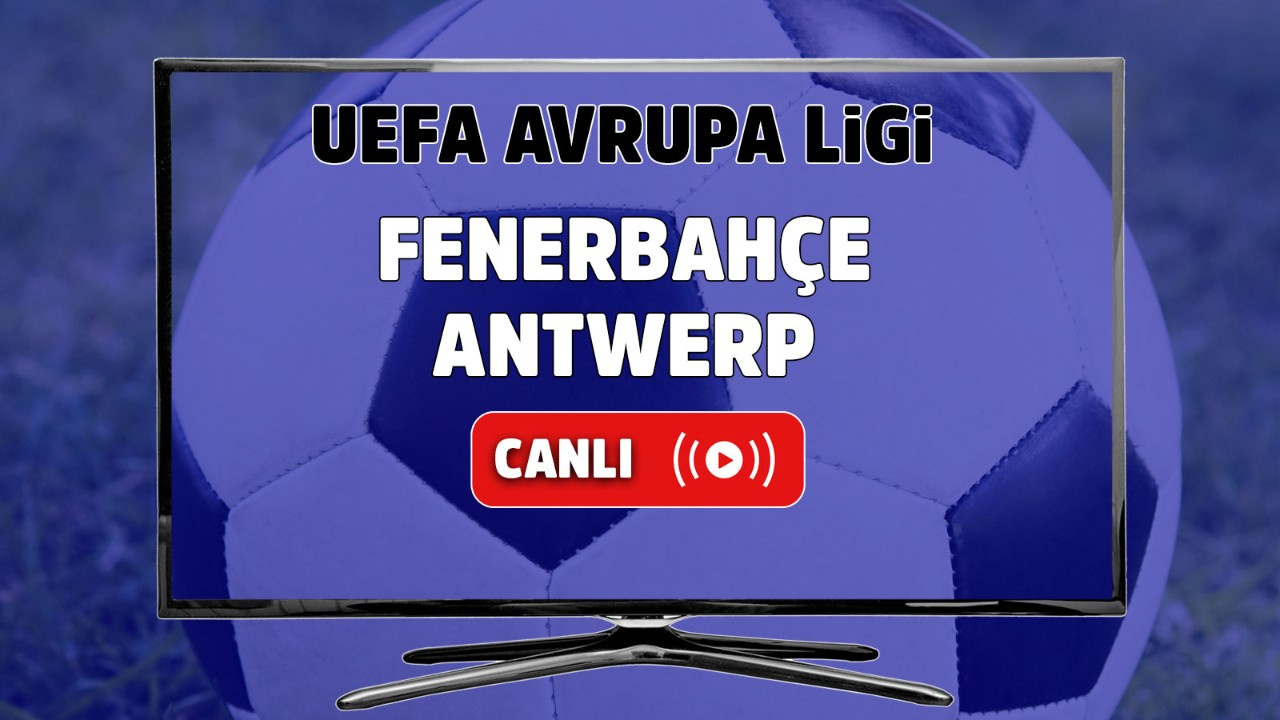 Fenerbahçe - Antwerp Canlı