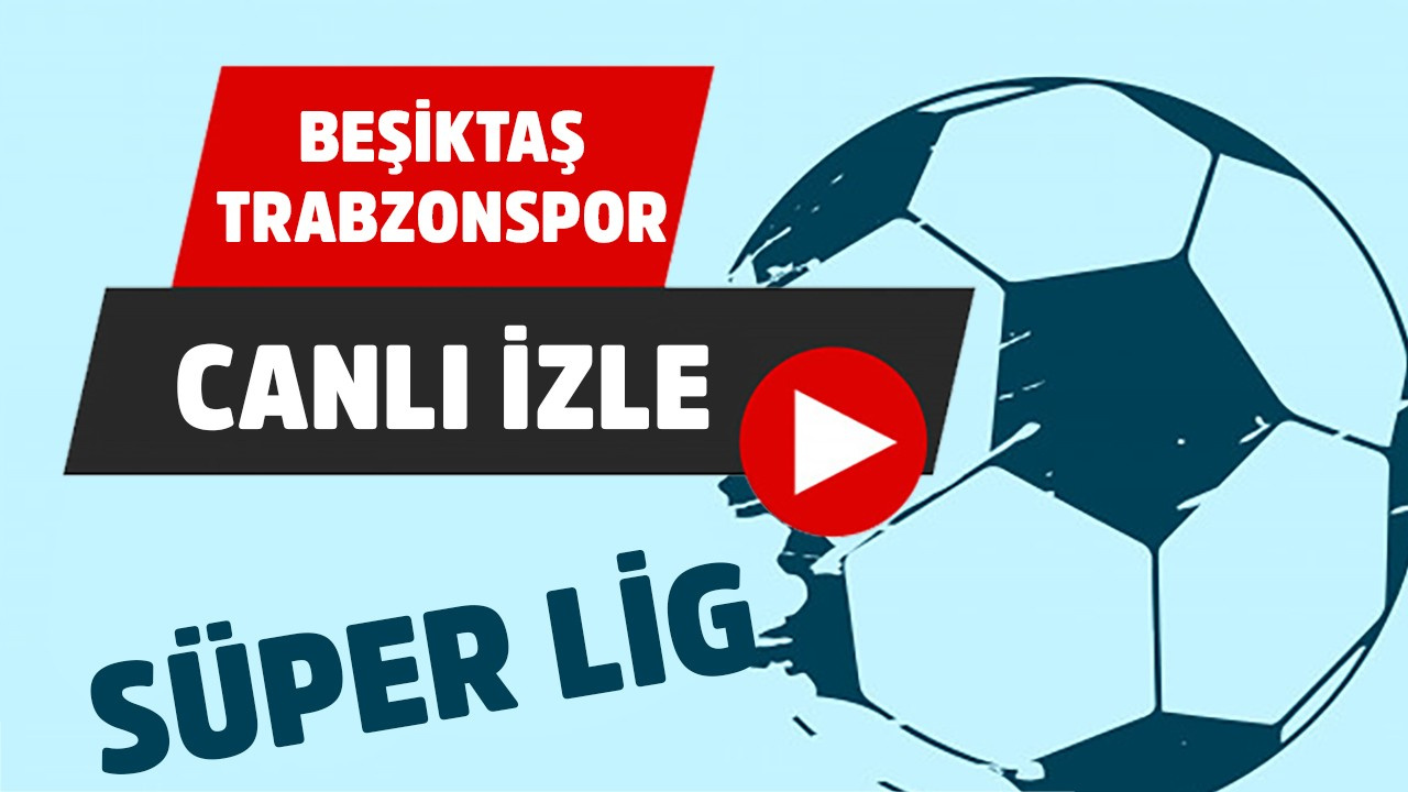 CANLI İZLE Beşiktaş - Trabzonspor