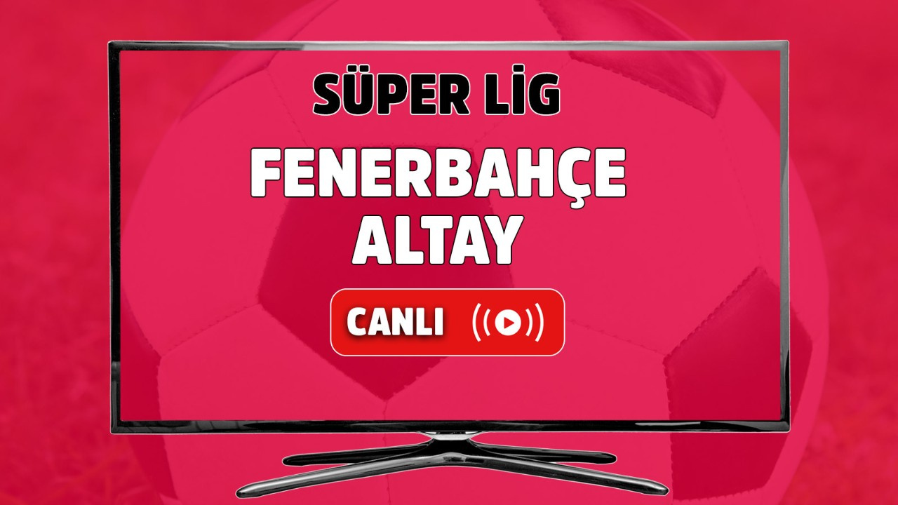 Fenerbahçe-Altay canlı izle